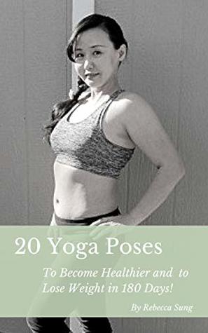 Read 20 Yoga Poses: To Become Healthier and Lose Weight in 180 days! - Rebecca Sung file in ePub