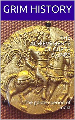 Download THE ACHIEVEMENTS OF GUPTA EMPIRE: The golden period of india - GRIM HISTORY file in ePub