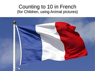 Read Count to 10 in French for Children (with Fun Animal Pictures): Learn to count to 10 in French by counting the number of animals in each page of our book. Lions, Pigs, Puppies and more! - Liana Helene | PDF