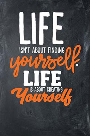 Read Life Isn't About Finding Yourself. Life Is About Creating Yourself Paperback ? A: 6x9-108 Pages Neutral Wide-Rule Journal Paper Matte Finish Journal/Notebook - Bentley Curations file in ePub