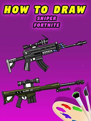 Read online How to draw Fortnite Rifle: Fortnite Gun, Bolt Action Sniper Rifle, Heavy Sniper Rifle, SCAR Rifle, Scoped AR - Joe Hilton file in PDF