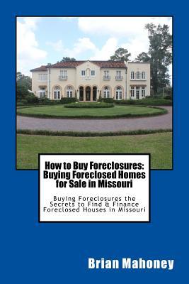 Read How to Buy Foreclosures: Buying Foreclosed Homes for Sale in Missouri: Buying Foreclosures the Secrets to Find & Finance Foreclosed Houses in Missouri - Brian Mahoney | PDF