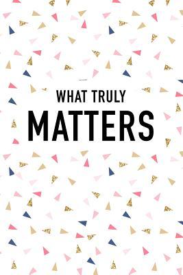 Download What Truly Matters: A 6x9 Inch Matte Softcover Journal Notebook with 120 Blank Lined Pages and an Uplifting Positive Motivational Cover Slogan -  file in ePub