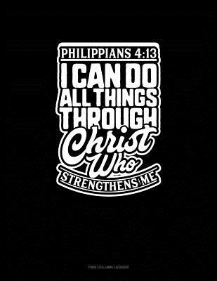 Read I Can Do All Things Through Christ Who Strengthens Me - Philippians 4: 13: Two Column Ledger -  file in ePub