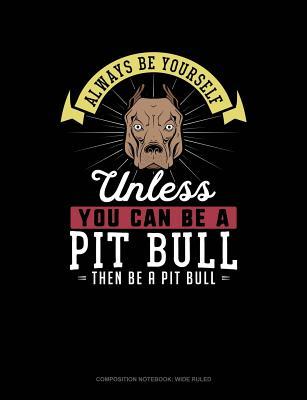 Download Always Be Yourself Unless You Can Be a Pit Bull Then Be a Pit Bull: Composition Notebook: Wide Ruled -  file in PDF