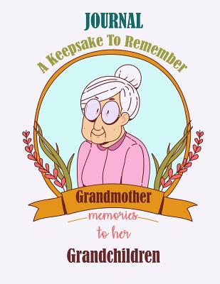 Read online Grandmother Memories to Her Grandchildren a Keepsake to Remember Journal: About My Parents, Grandparents. about Me as a Young Person, about Me as an Adult, Family Tradition, Family Tree, Special Message, Memorable Photos and Notes - Annabelle Abbot | PDF
