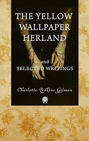 Read The Yellow Wallpaper Herland and Selected Writings - Charlotte Perkins Gilman | PDF