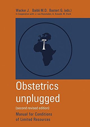 Read online Obstetrics unplugged: Manual for conditions of limited recources - Jürgen Wacker | PDF