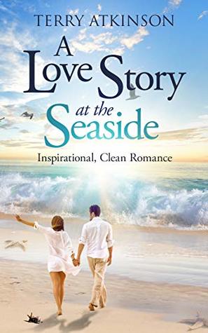 Download A Love Story at the Seaside: Sweet, Clean Romance - Terry Atkinson file in PDF