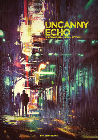 Read online Uncanny Echo: Supernatural Urban Fiction Roleplaying - Fraser Simons file in PDF