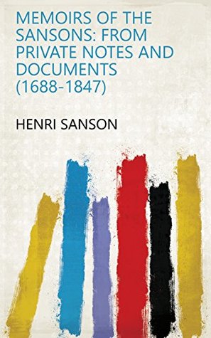 Read Memoirs of the Sansons: From Private Notes and Documents (1688-1847) - Henri Sanson | ePub