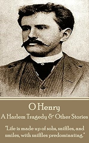 Read A Harlem Tragedy & Other Stories: Life is made up of sobs, sniffles, and smiles, with sniffles predominating. - O. Henry | PDF