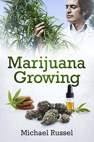 Download Marijuana Growing: The Ultimate Marijuana Grower Handbook for Cultivation of Heavy Cannabis Harvest Production Including Extract Preparation and Mouthwatering Easy Edible Recipes - Michaël Russel | PDF