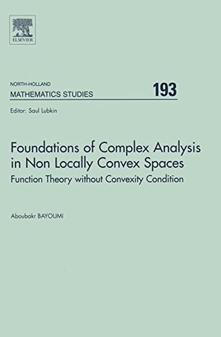 Read online Foundations of Complex Analysis in Non Locally Convex Spaces: Function Theory without Convexity Condition (North-Holland Mathematics Studies Book 193) - A. Bayoumi file in ePub