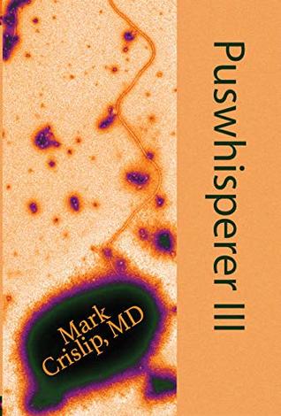Download Puswhisperer III: A Third Year in the Life of an Infectious Disease Doctor - Mark Crislip | PDF