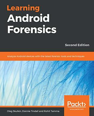 Download Learning Android Forensics: Analyze Android devices with the latest forensic tools and techniques, 2nd Edition - Oleg Skulkin file in PDF