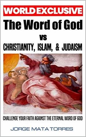 Read online THE WORD OF GOD vs CHRISTIANITY, ISLAM & JUDAISM: Challenge Your Faith Against The Eternal Word of God - Jorge Mata Torres | ePub