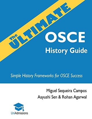 Read online The Ultimate OSCE History Guide: Simple History Frameworks for OSCE Success, 100 Practice Histories, Detailed OSCE Mark Schemes, All Medicine & Surgery Presenting Complaints, UniAdmsisions - Miguel Sequeira Campos | PDF