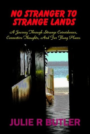 Read No Stranger To Strange Lands: A Journey Through Strange Coincidences, Connective Thoughts, And Far Flung Places - Julie R. Butler | PDF