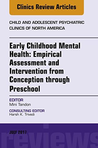 Read Early Childhood Mental Health: Empirical Assessment and Intervention from Conception through Preschool, An Issue of Child and Adolescent Psychiatric Clinics  E-Book (The Clinics: Internal Medicine) - Mini Tandon file in ePub
