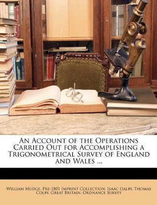 Download An Account of the Operations Carried Out for Accomplishing a Trigonometrical Survey of England and Wales - William Mudge | ePub