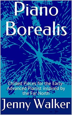 Read Piano Borealis: Chilled Pieces for the Early-Advanced Pianist inspired by the Far North - Jenny Walker file in ePub