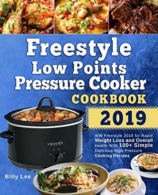Read Freestyle Low Points Pressure Cooker Cookbook 2019: WW Freestyle 2019 for Rapid Weight Loss and Overall Health With 100  Simple Delicious High Pressure Cooking Recipes - Billy Lee file in PDF