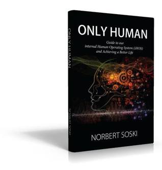Read online Only Human: Guide to our Internal Human Operating System and Achieving a Better Life - Norbert Soski file in ePub