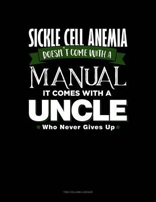 Read Sickle Cell Anemia Doesn't Come with a Manual It Comes with an Uncle Who Never Gives Up: Two Column Ledger -  file in ePub