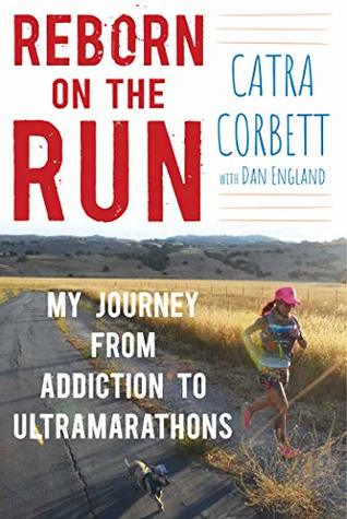 Read online Reborn on the Run: My Journey from Addiction to Ultramarathons - Catra Corbett file in PDF