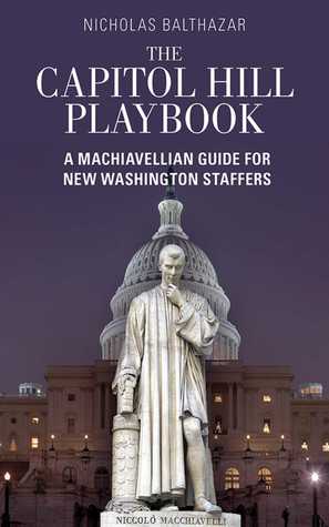 Download The Capitol Hill Playbook: A Machiavellian Guide for Young Political Professionals - Nicholas Balthazar file in ePub