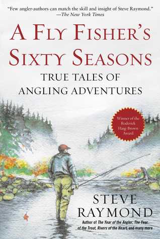 Read online A Fly Fisher's Sixty Seasons: True Tales of Angling Adventures - Steve Raymond file in PDF