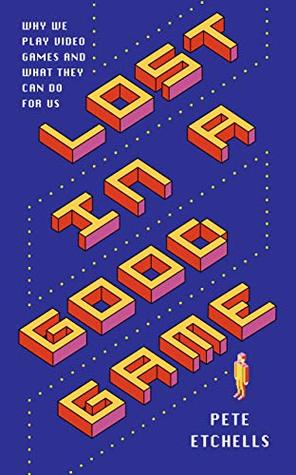 Read Lost in a Good Game: Why we play video games and what they can do for us - Pete Etchells file in ePub