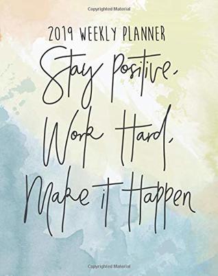 Read online 2019 Weekly Planner: Stay Positive Work Hard Make it Happen: Inspirational Quote Yearly Monthly Calendar 2019 Daily Agenda Weekly Personal  2019 monthly planner Series) (Volume 2) -  file in ePub