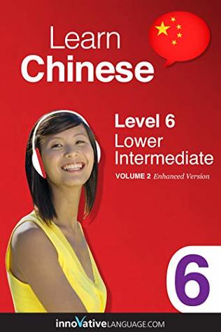Download Learn Chinese - Level 6: Lower Intermediate: Volume 2 (Innovative Language Series - Learn Chinese from Absolute Beginner to Advanced) - Innovative Language Learning file in PDF