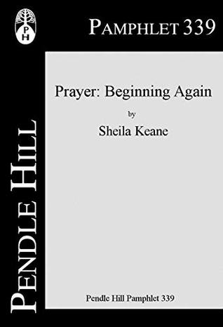 Download Prayer: Beginning Again (Pendle Hill Pamphlets Book 339) - Sheila Keane | PDF