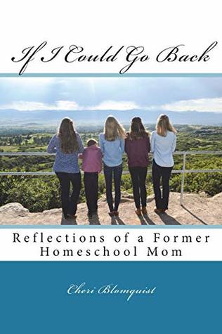 Read If I Could Go Back: Reflections of a Former Homeschool Mom - Cheri Blomquist | ePub