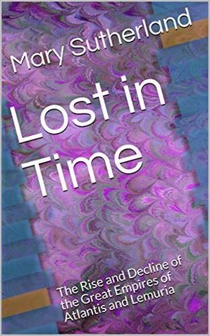 Read Lost in Time: The Rise and Decline of the Great Empires of Atlantis and Lemuria - Mary Sutherland file in ePub