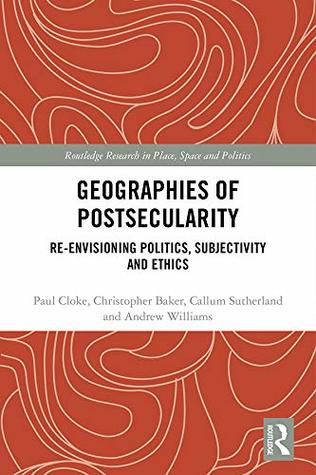 Download Geographies of Postsecularity: Re-envisioning Politics, Subjectivity and Ethics (Routledge Research in Place, Space and Politics) - Paul J. Cloke file in ePub