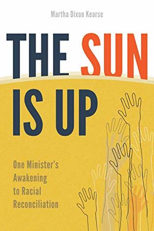 Read The Sun Is Up: One Minister's Awakening to Racial Reconciliation - Martha Dixon Kearse file in PDF