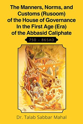 Download The Manners, Norms, and Customs (Rusoom) of the House of Governance in the First Age (Era) of the Abbasid Caliphate 750 – 865Ad - Dr. Talab Sabaar Mahal | PDF