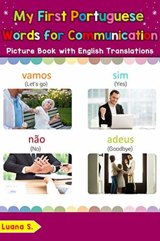 Download My First Portuguese Words for Communication Picture Book: Bilingual Early Learning & Easy Teaching Portuguese Books for Kids (Teach & Learn Basic Portuguese  for Children Livro 21) - Luana S. | PDF