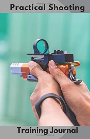 Read Practical Shooting Training Journal: Dramatic improvement for IPSC, USPSA and IDPA - Tnt Books file in PDF