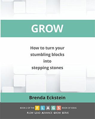 Download GROW: How to turn your stumbling blocks into stepping stones (FLAGS How to turn your stumbling blocks into stepping stones Book 2) - Brenda Eckstein file in PDF