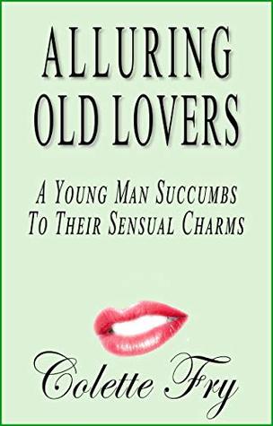 Read online Alluring Old Lovers: A Young Man Succumbs To Their Sensual Charms (GRANNY 2 Book 24) - Colette Fry | PDF