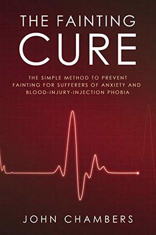 Read online The Fainting Cure: The Simple Method to Prevent Fainting For Sufferers of Anxiety and Blood-Injury-Injection Phobia (Anxiety Support Book 1) - John Chambers | ePub