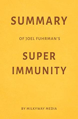 Read online Summary of Joel Fuhrman’s Super Immunity by Milkyway Media - Milkyway Media file in PDF