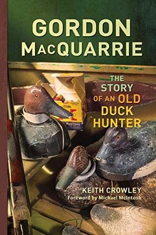 Read online Gordon MacQuarrie: The Story of an Old Duck Hunter - Keith Crowley file in ePub