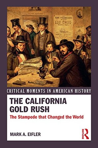 Read The California Gold Rush: The Stampede that Changed the World (Critical Moments in American History) - Mark A. Eifler file in PDF