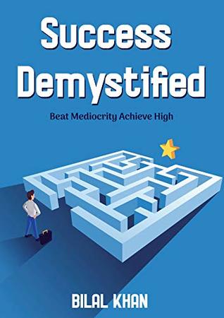 Read Success Demystified: Beat Mediocrity, Achieve High - Bilal Khan | ePub